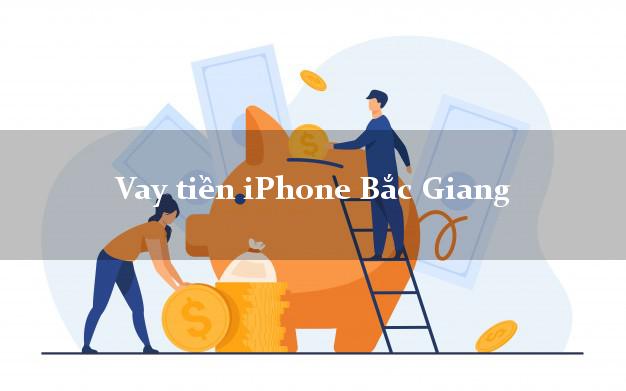 Vay tiền iPhone Bắc Giang
