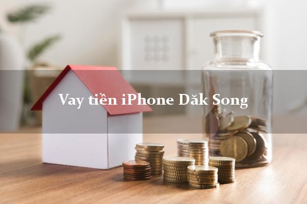 Vay tiền iPhone Dăk Song Đắk Nông