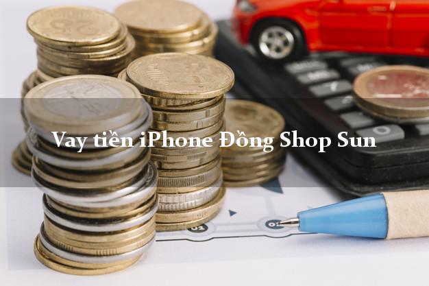 Vay tiền iPhone Đồng Shop Sun Online