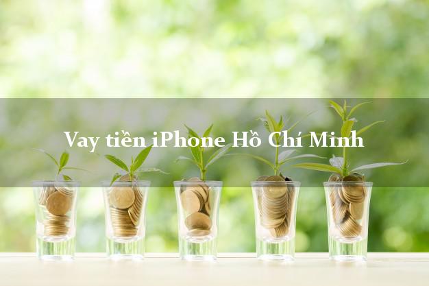 Vay tiền iPhone Hồ Chí Minh