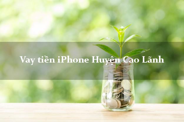 Vay tiền iPhone Huyện Cao Lãnh Đồng Tháp