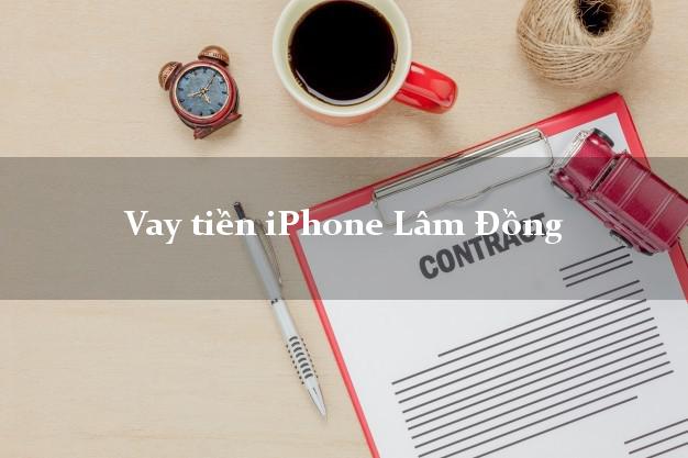 Vay tiền iPhone Lâm Đồng