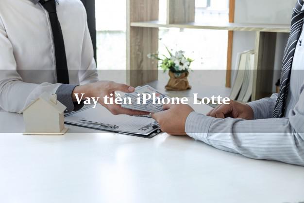 Vay tiền iPhone Lotte Online
