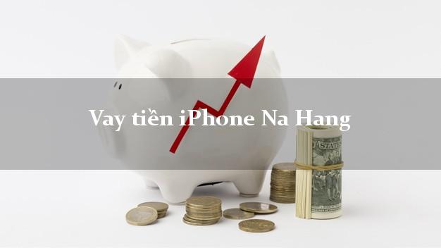 Vay tiền iPhone Na Hang Tuyên Quang