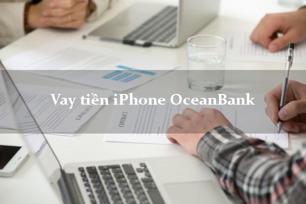 Vay tiền iPhone OceanBank Mới nhất