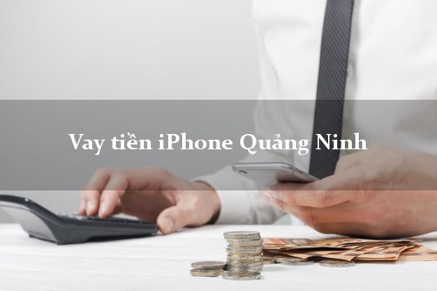 Vay tiền iPhone Quảng Ninh