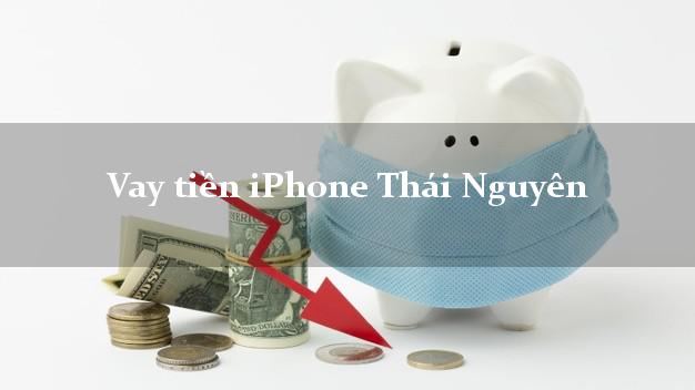 Vay tiền iPhone Thái Nguyên