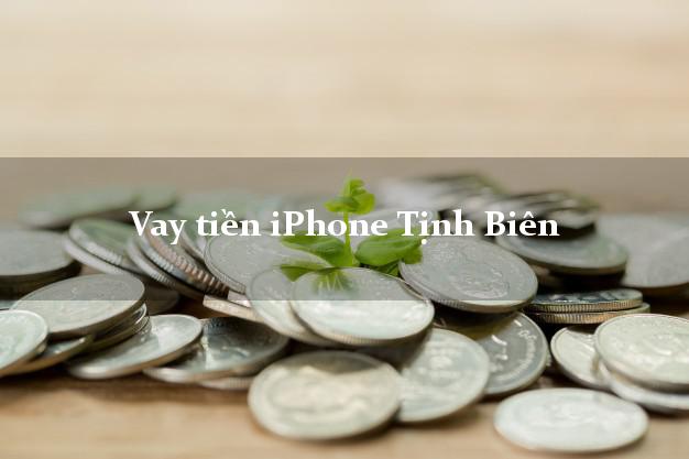 Vay tiền iPhone Tịnh Biên An Giang