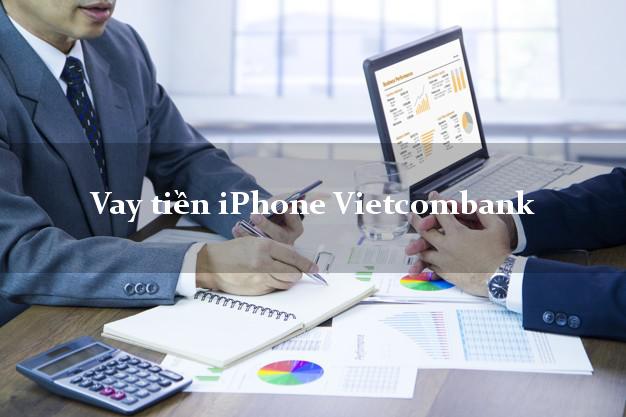 Vay tiền iPhone Vietcombank Mới nhất